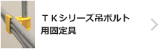 ＴＫシリーズ吊ボルト用固定具